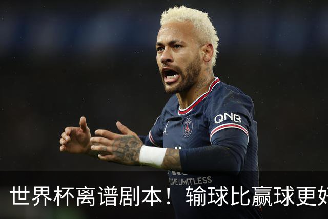 世界杯离谱剧本！输球比赢球更好！两队或争相摆烂