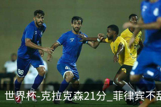 世界杯-克拉克森21分 菲律宾不敌安哥拉两连败
