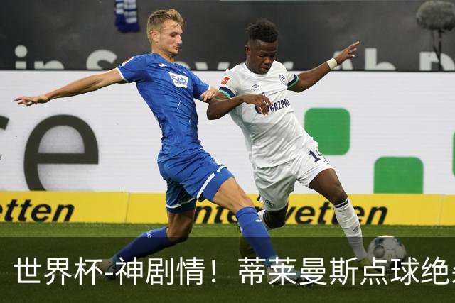 世界杯-神剧情！蒂莱曼斯点球绝杀 比利时加时3-2塞内加尔