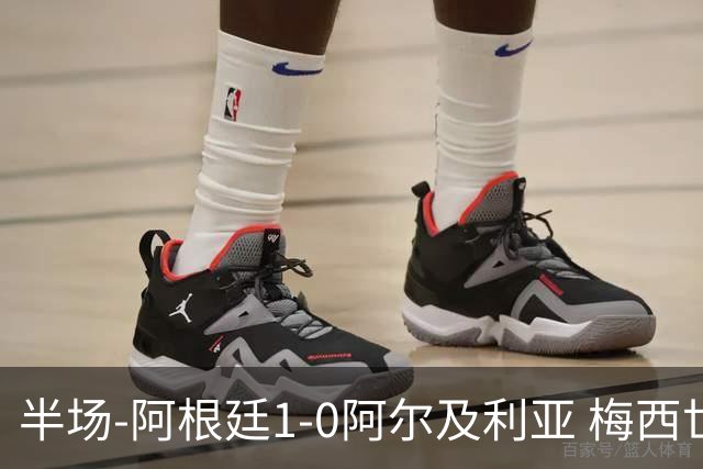 半场-阿根廷1-0阿尔及利亚 梅西世界波破门+首发创历史德保罗助攻
