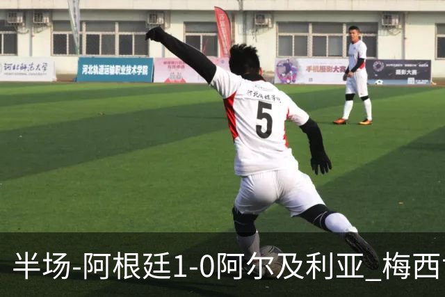 半场-阿根廷1-0阿尔及利亚 梅西世界波破门+首发创历史德保罗助攻
