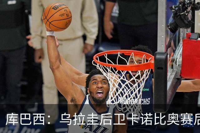 库巴西：乌拉圭后卫卡诺比奥赛后向我道歉 目前只关注对阵奥地利