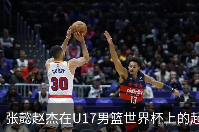 张懿赵杰在U17男篮世界杯上的起伏表现与未来发展方向