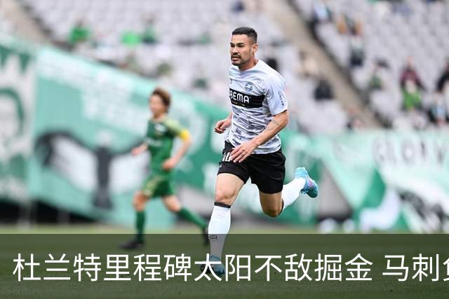 杜兰特里程碑太阳不敌掘金 马刺负鹈鹕14连败