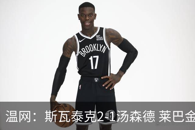 温网：斯瓦泰克2-1汤森德 莱巴金娜阿尼西莫娃进次轮