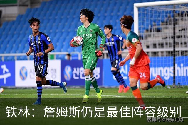 铁林：詹姆斯仍是最佳阵容级别 哪怕降薪也会拿至少三四千万
